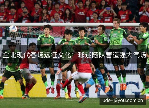 全北现代客场远征文化:球迷随队营造强大气场 全北现代客场远征文化:球迷随队营造强大气场